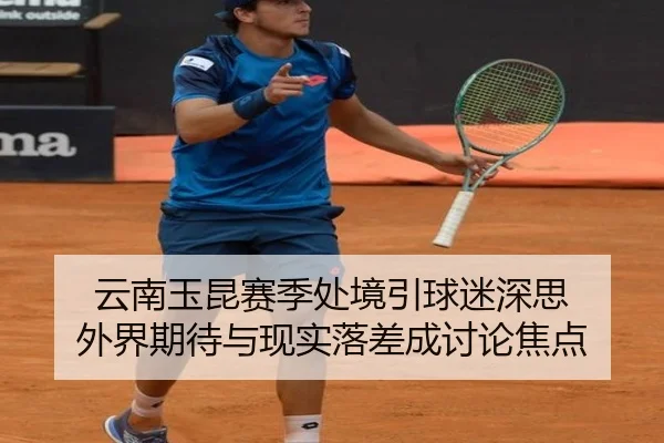 云南玉昆赛季处境引球迷深思 外界期待与现实落差成讨论焦点